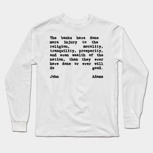 John Adams Quote The Banks Have Done More Injury Long Sleeve T-Shirt